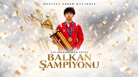 KARATAYLI GÜREŞÇİ MUSTAFA KEREM KARAKÖSE BALKAN ŞAMPİYONU OLDU
